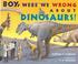 Cover of: Boy, Were We Wrong About Dinosaurs