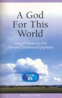 Cover of: A God for this world: Gospel sermons for Advent/Christmas/Epiphany, cycle B