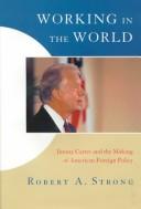 Cover of: Working in the world: Jimmy Carter and the making of American foreign policy