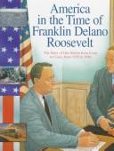 Cover of: America in the time of Franklin Delano Roosevelt: the story of our nation from coast to coast, from 1929 to 1948