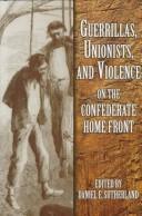 Cover of: Guerrillas, Unionists, and violence on the Confederate home front by edited by Daniel E. Sutherland.