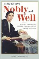 Cover of: How to live nobly and well: timeless principles for achieving true success and lasting happiness