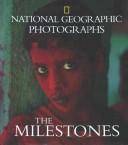 Cover of: National Geographic photographs: the milestones : a visual legacy of the world.