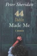 Cover of: 44 Dublin made me by Peter Sheridan