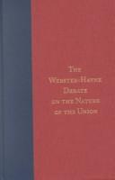 The Webster-Hayne debate on the nature of the Union by Daniel Webster