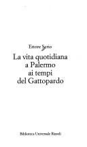 La vita quotidiana a Palermo ai tempi del Gattopardo by Ettore Serio