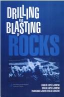 Drilling and blasting of rocks by Carlos Lopez Jimeno