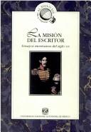 Cover of: La misión del escritor: ensayos mexicanos del siglo XIX