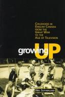 Cover of: Growing up: childhood in English Canada from the Great War to the age of television