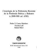 Cover of: Cronología de la prehistoria reciente de la Península Ibérica y Baleares, c.2800-900 cal ANE by Pedro V. Castro Martínez, Pedro V. Castro Martínez