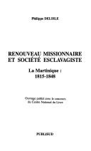 Cover of: Renouveau missionnaire et société esclavagiste: la Martinique, 1815-1848