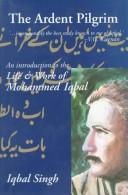 Cover of: The ardent pilgrim: an introduction to the life and work of Mohammed Iqbal