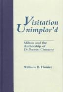 Cover of: Visitation unimplor'd: Milton and the authorship of De doctrina Christiana