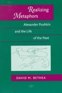 Cover of: Realizing metaphors: Alexander Pushkin and the life of the poet