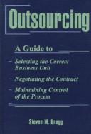 Cover of: Outsourcing: a guide to-- selecting the correct business unit-- negotiating the contract-- maintaining control of the process