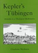 Kepler's Tübingen : stimulus to a theological mathematics