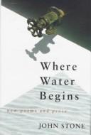 Cover of: Where water begins: new poems and prose