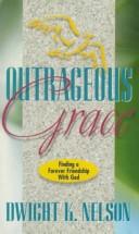 Cover of: Outrageous grace: finding a forever friendship with God