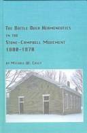 The battle over hermeneutics in the Stone-Campbell movement, 1800-1870 by Michael W. Casey
