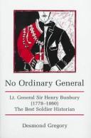 Cover of: No ordinary general: Lt. General Sir Henry Bunbury (1778-1860) : the best soldier historian