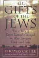 Cover of: The gifts of the Jews: how a tribe of desert nomads changed the way everyone thinks and feels