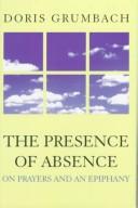 Cover of: The presence of absence: on prayers and an epiphany