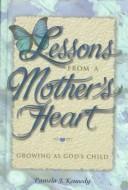 Cover of: Lessons from a mother's heart: growing as God's child