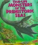 Cover of: True-life monsters of the prehistoric seas
