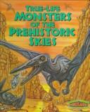 Cover of: True-life monsters of the prehistoric skies