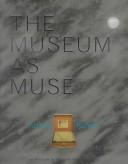 Cover of: The museum as muse: artists reflect