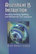 Cover of: Assessment is instruction: reading, writing, spelling, and phonics for all learners