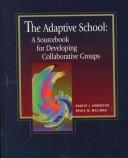 Cover of: The adaptive school: a sourcebook for developing collaborative groups