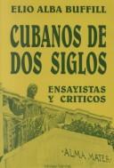 Cover of: Cubanos de dos Siglos. XIX Y XX: ensayistas y criticos