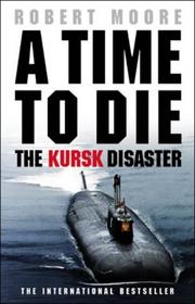 A time to die : the untold story of the Kursk tragedy