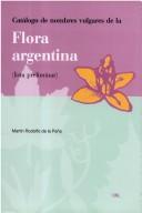 Cover of: Catálogo de nombres vulgares de la flora argentina: (lista preliminar)