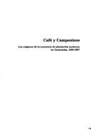 Cover of: Café y campesinos: los orígenes de la economía de plantación moderna en Guatemala, 1853-1897