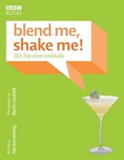 Blend me, shake me : 101 hip new cocktails