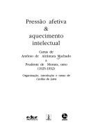 Cover of: Pressão afetiva & aquecimento intelectual: cartas de Antônio de Alcântara Machado a Prudente de Moraes, neto