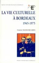 Cover of: La vie culturelle à Bordeaux, 1945-1975