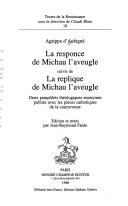 Cover of: La responce de Michau l'aveugle: suivie de, La replique de Michau l'aveugle : deux pamphlets théologiques anonymes publiés avec des pièces catholiques de la controverse