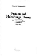 Cover of: Frauen auf Habsburgs Thron: die österreischischen Kaiserinnen 1804-1918