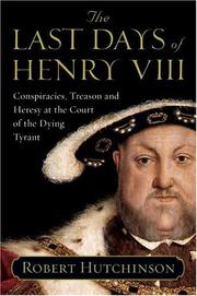 Cover of: The last days of Henry VIII: conspiracies, treason, and heresy at the court of the dying tyrant