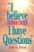 Cover of: "I believe but I have questions"
