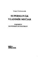 Cover of: Superslovák Vladimír Mečiar: portréty slovenských politikov