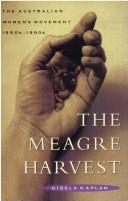 Cover of: The meagre harvest: the Australian women's movement, 1950s-1990s