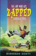 Cover of: The kid who got zapped through time by Deborah Scott