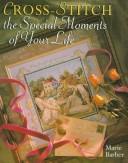 Cover of: Cross-stitch the special moments in your life
