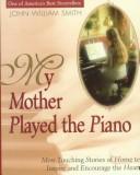Cover of: My mother played the piano: more tender stories of home to deepen your faith
