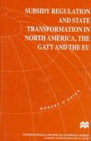 Cover of: Subsidy regulation and state transformation in North America, the GATT and the EU