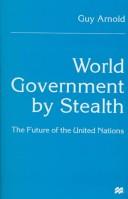 World government by stealth : the future of the United Nations